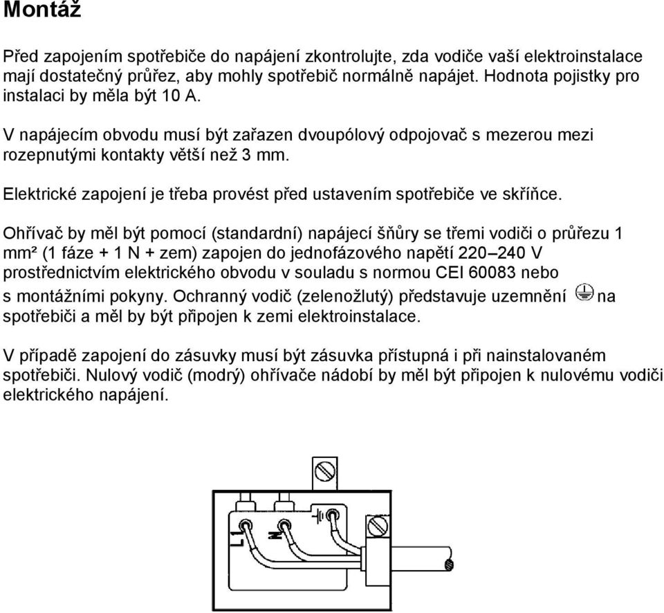 Elektrické zapojení je třeba provést před ustavením spotřebiče ve skříňce.