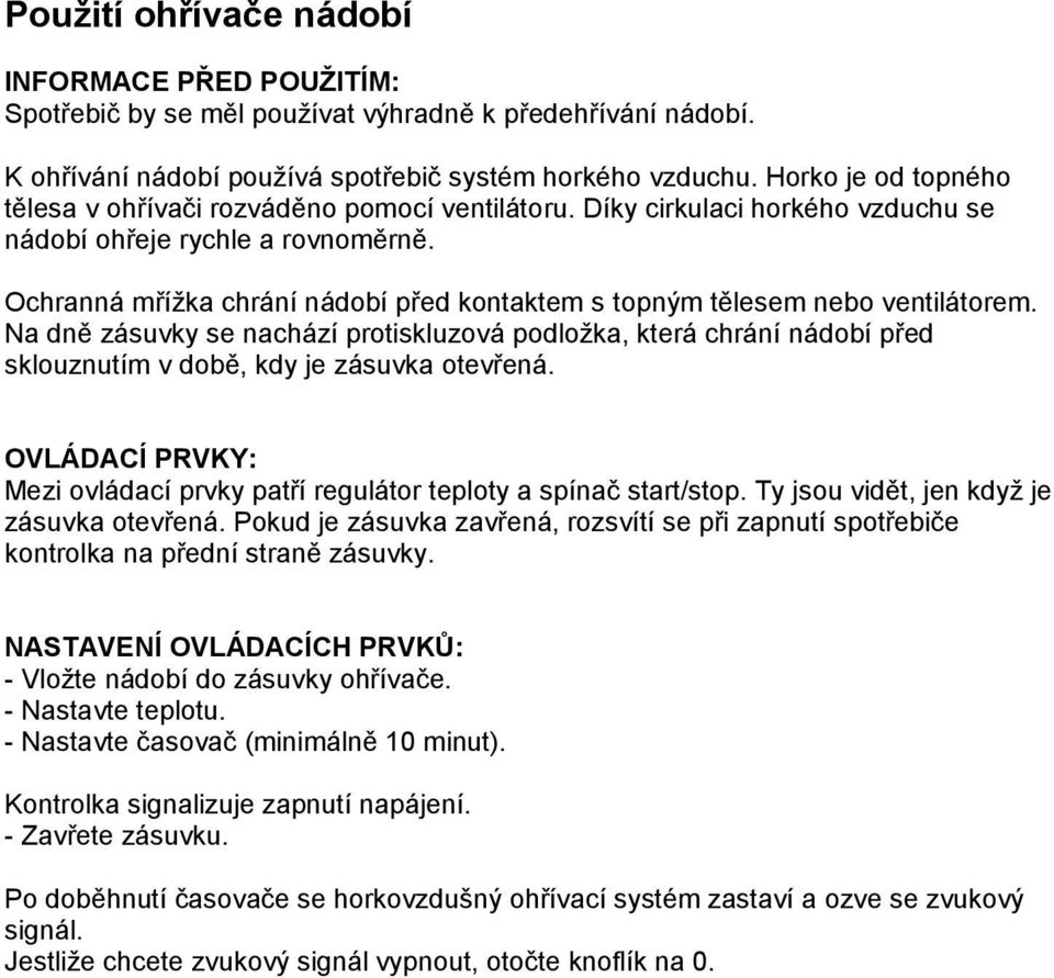 Ochranná mřížka chrání nádobí před kontaktem s topným tělesem nebo ventilátorem. Na dně zásuvky se nachází protiskluzová podložka, která chrání nádobí před sklouznutím v době, kdy je zásuvka otevřená.