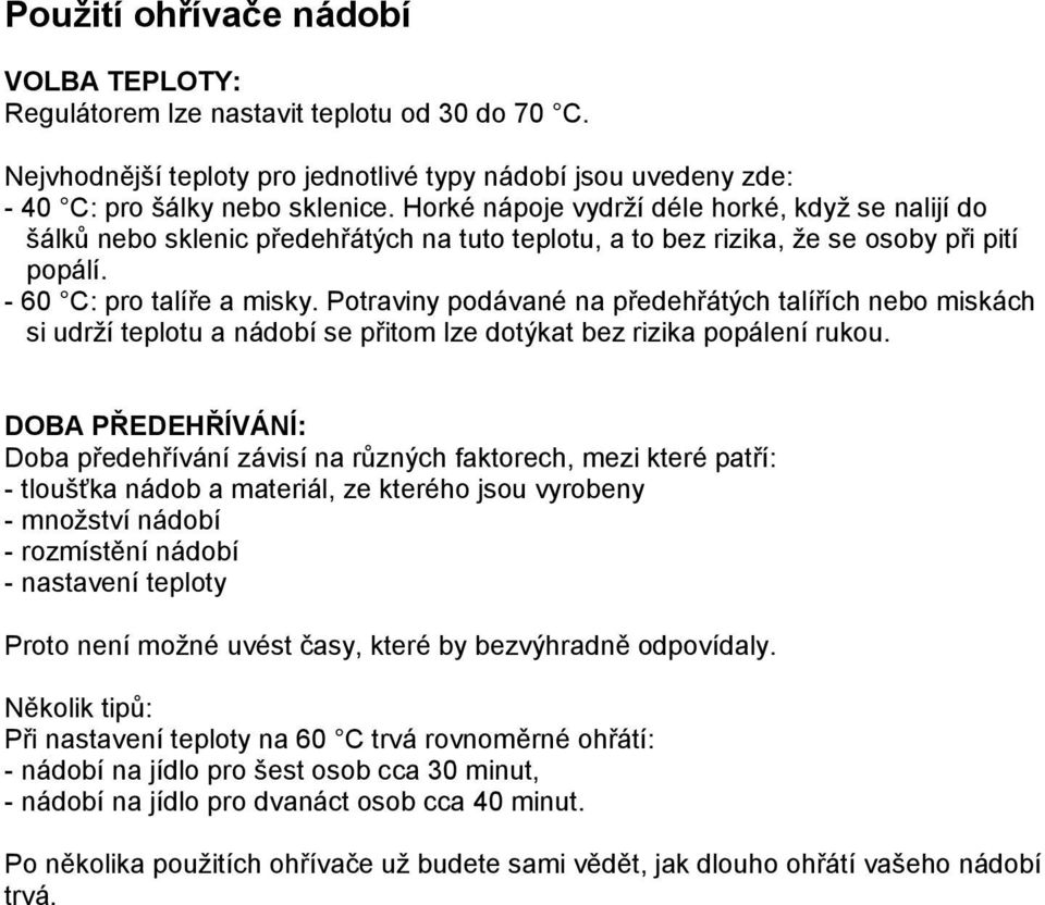 Potraviny podávané na předehřátých talířích nebo miskách si udrží teplotu a nádobí se přitom lze dotýkat bez rizika popálení rukou.