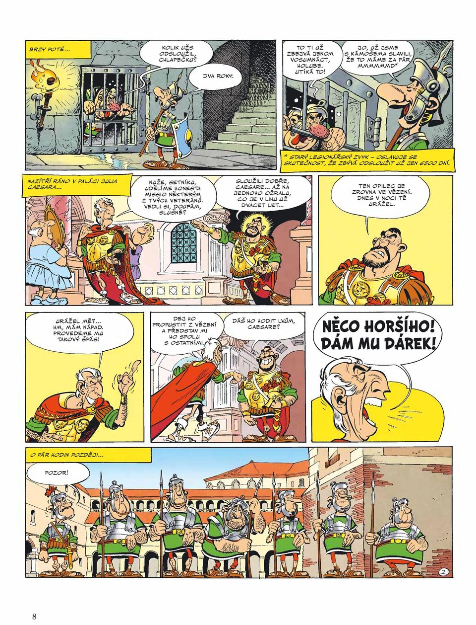 .. NUŽE, SETNÍKU, UDĚLÍME HONESTA MISSIO NĚKTERÝM Z TVÝCH VETERÁNŮ. VEDLI SI, DOUFÁM, SLUŠNĚ? SLOUŽILI DOBŘE, CAESARE... AŽ NA JEDNOHO OŽRALU, CO JE V LIHU UŽ DVACET LET.