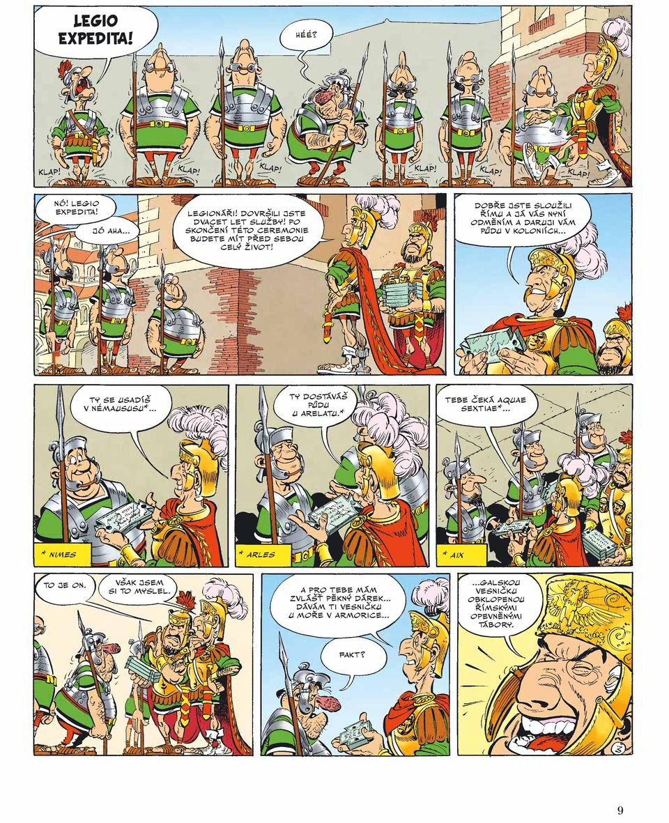 DOBŘE JSTE SLOUŽILI ŘÍMU A JÁ VÁS NYNÍ ODMĚNÍM A DARUJI VÁM PŮDU V KOLONIÍCH... TY SE USADÍŠ V NÉMAUSUSU*.