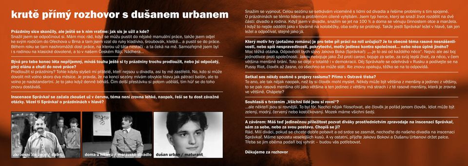 Během roku se tam nashromáždí dost práce, na kterou už táta nestačí - a ta čeká na mě. Samozřejmě jsem byl i s rodinou na klasické dovolené, a to v našem Českém Ráji.