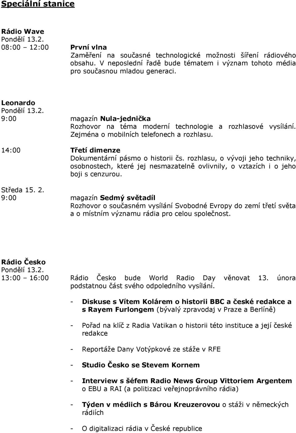 Zejména o mobilních telefonech a rozhlasu. 14:00 Třetí dimenze Dokumentární pásmo o historii čs.