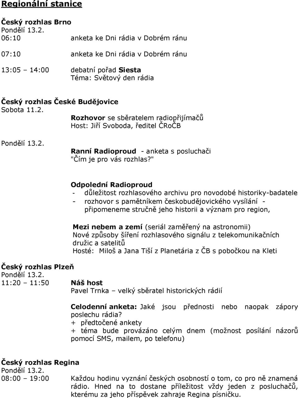 " Odpolední Radioproud - důležitost rozhlasového archivu pro novodobé historiky-badatele - rozhovor s pamětníkem českobudějovického vysílání - připomeneme stručně jeho historii a význam pro region,