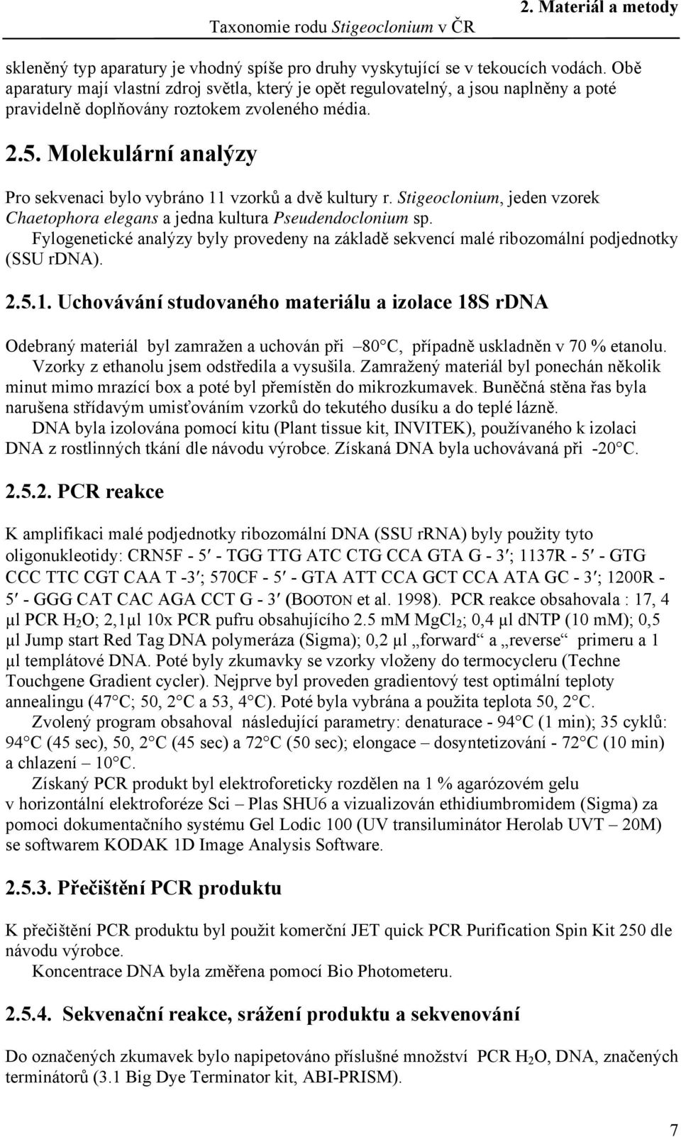 Molekulární analýzy Pro sekvenaci bylo vybráno 11 vzorků a dvě kultury r. Stigeoclonium, jeden vzorek Chaetophora elegans a jedna kultura Pseudendoclonium sp.