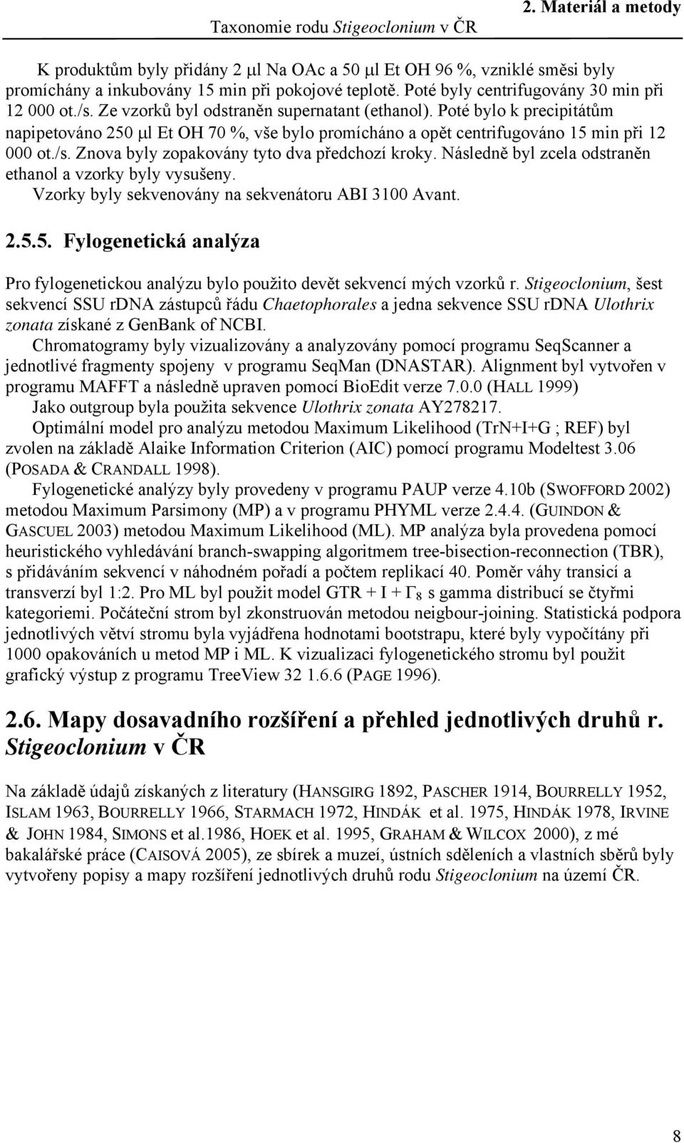 Poté bylo k precipitátům napipetováno 250 μl Et OH 70 %, vše bylo promícháno a opět centrifugováno 15 min při 12 000 ot./s. Znova byly zopakovány tyto dva předchozí kroky.