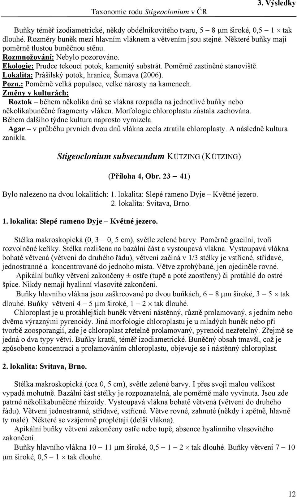 Lokalita: Prášilský potok, hranice, Šumava (2006). Pozn.: Poměrně velká populace, velké nárosty na kamenech.