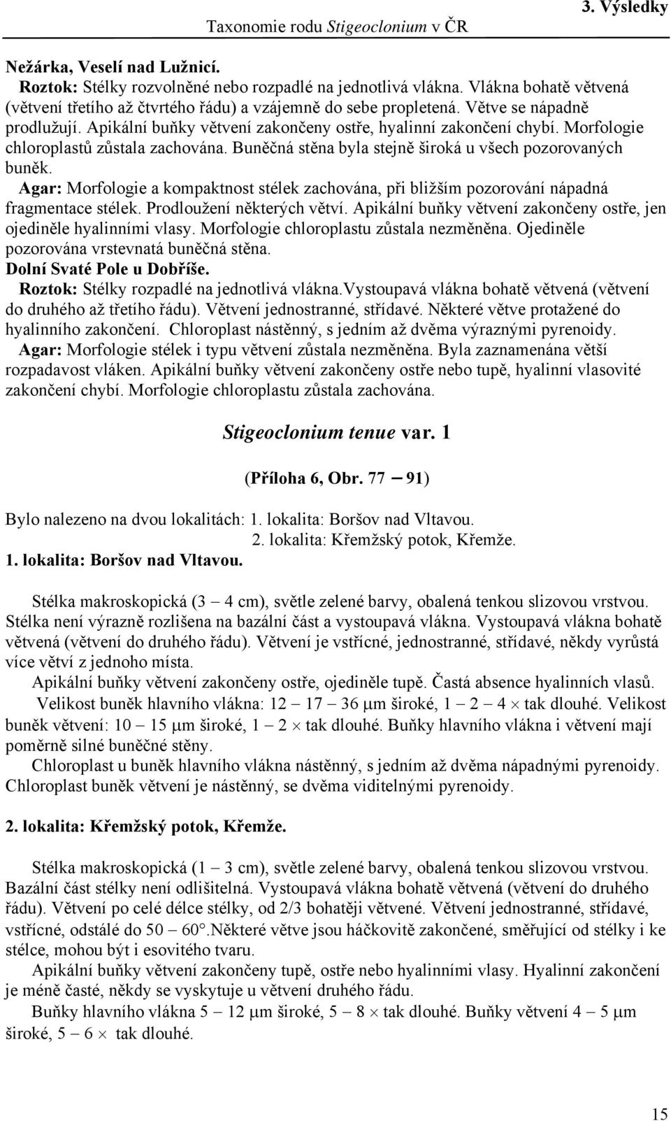 Morfologie chloroplastů zůstala zachována. Buněčná stěna byla stejně široká u všech pozorovaných buněk.