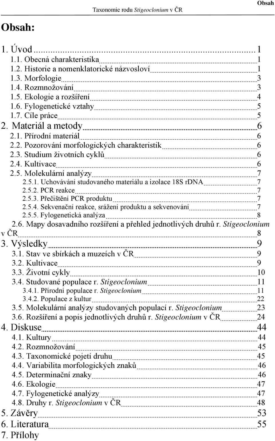 5. Molekulární analýzy 7 2.5.1. Uchovávání studovaného materiálu a izolace 18S rdna 7 2.5.2. PCR reakce 7 2.5.3. Přečištění PCR produktu 7 2.5.4. Sekvenační reakce, srážení produktu a sekvenování 7 2.