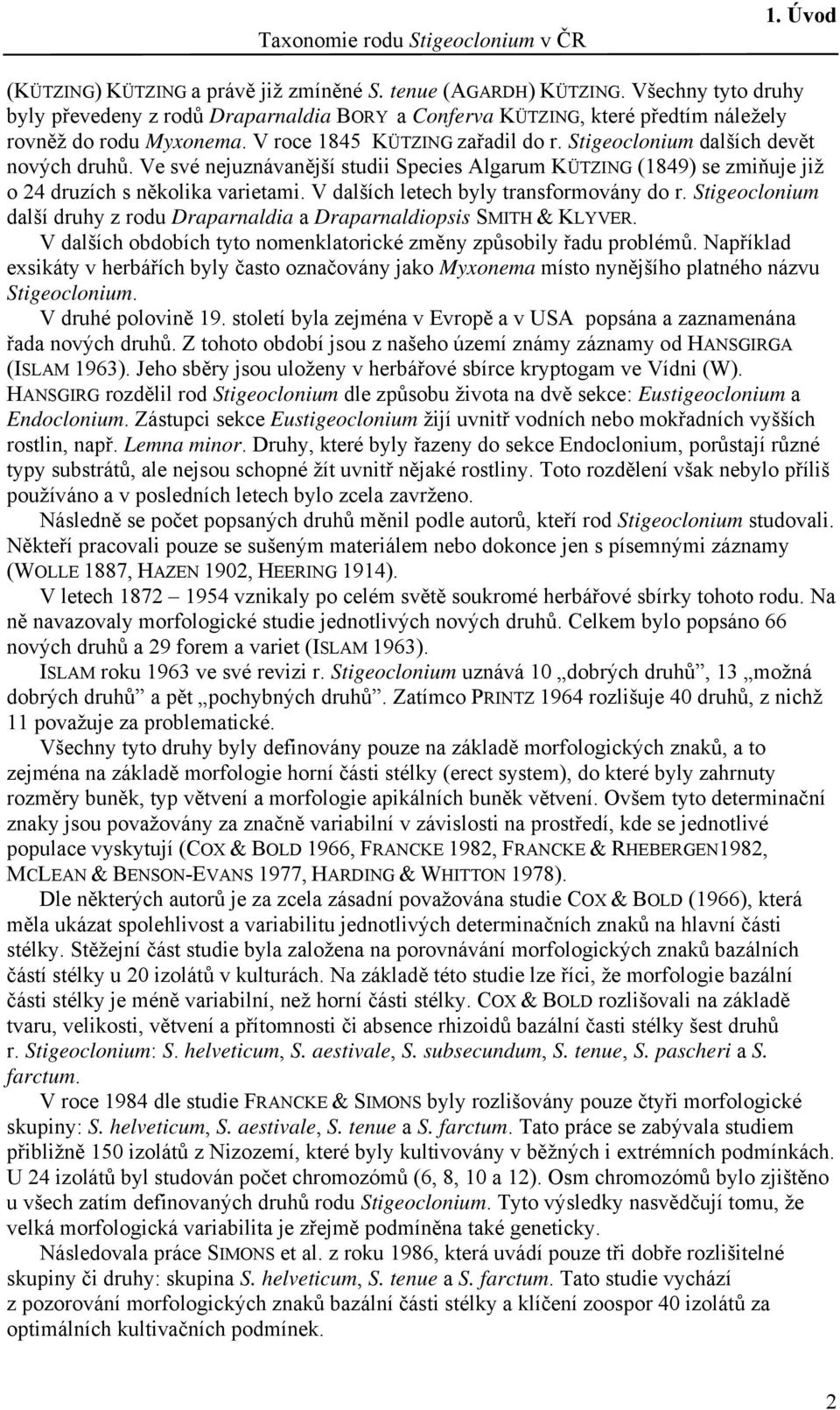 Stigeoclonium dalších devět nových druhů. Ve své nejuznávanější studii Species Algarum KÜTZING (1849) se zmiňuje již o 24 druzích s několika varietami. V dalších letech byly transformovány do r.