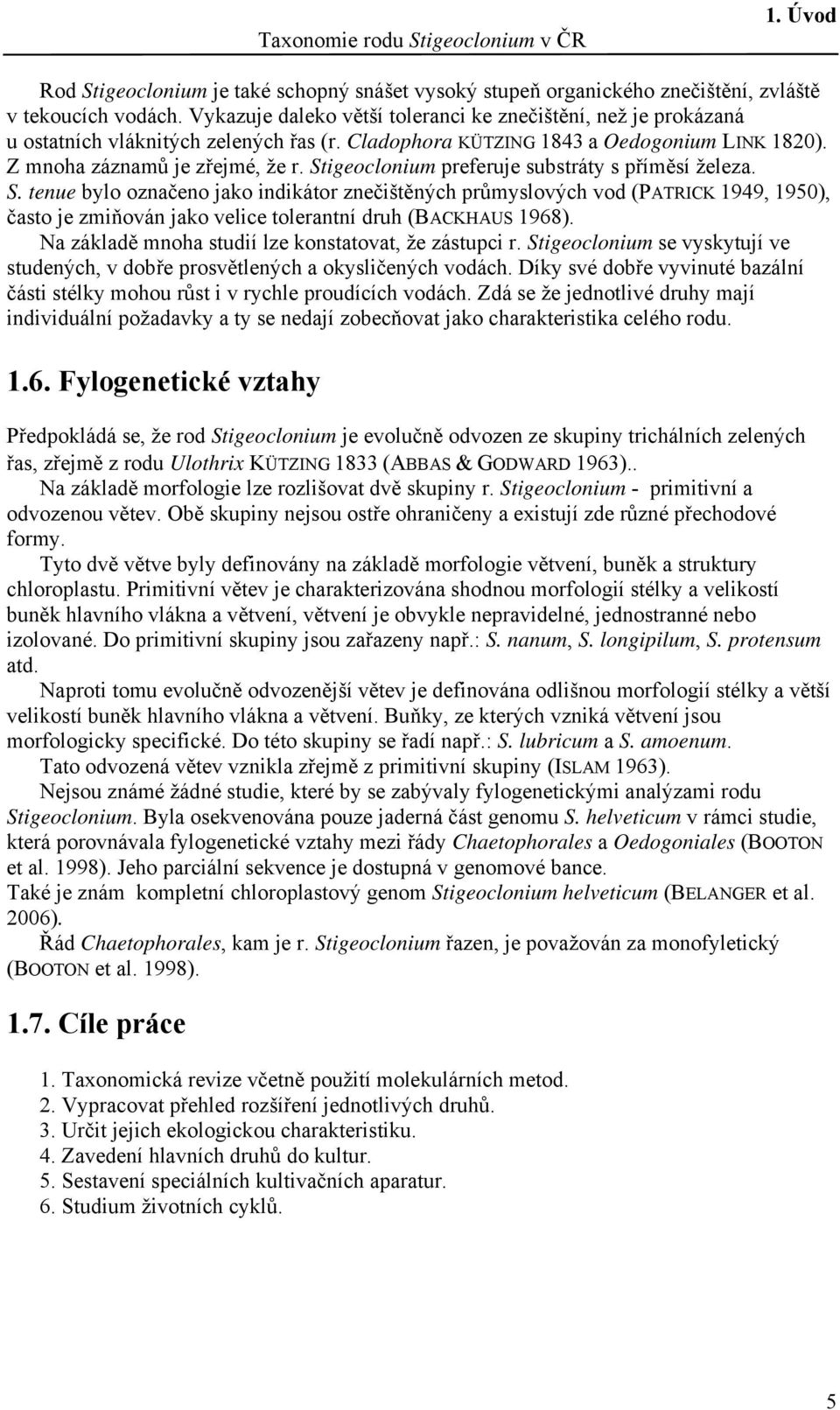 Stigeoclonium preferuje substráty s příměsí železa. S.