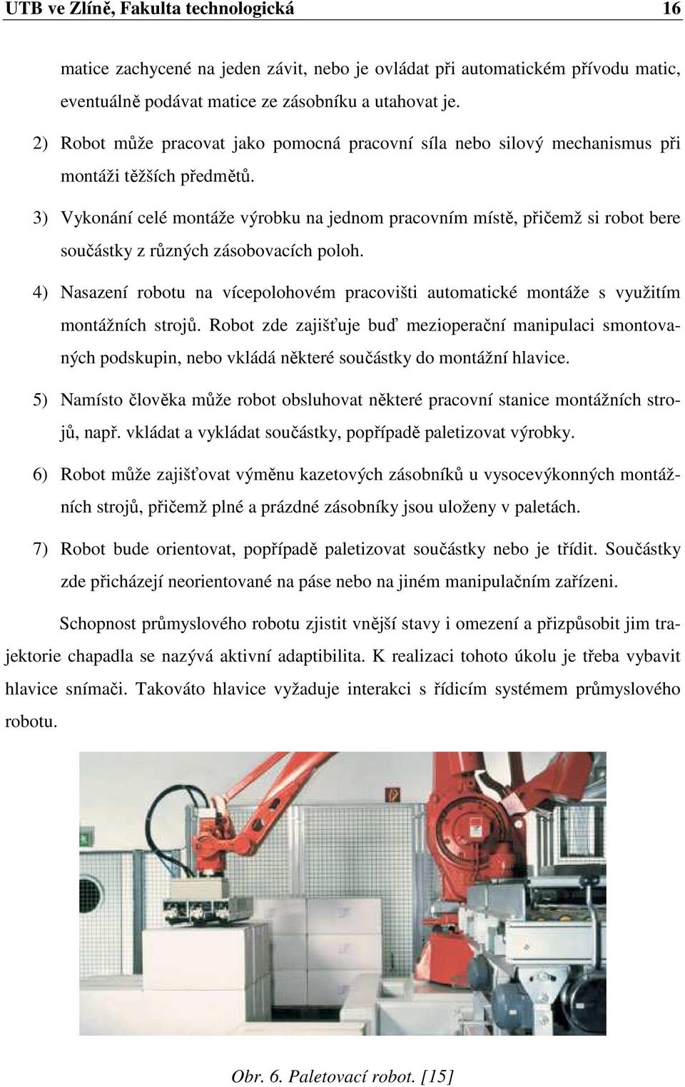 3) Vykonání celé montáže výrobku na jednom pracovním místě, přičemž si robot bere součástky z různých zásobovacích poloh.
