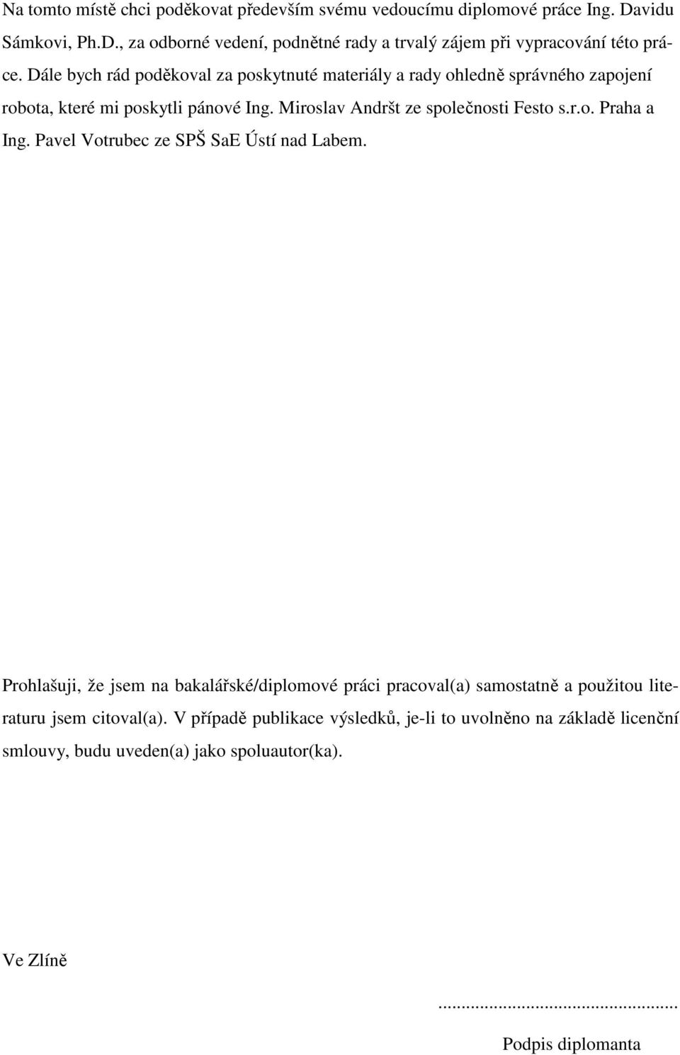 Pavel Votrubec ze SPŠ SaE Ústí nad Labem. Prohlašuji, že jsem na bakalářské/diplomové práci pracoval(a) samostatně a použitou literaturu jsem citoval(a).