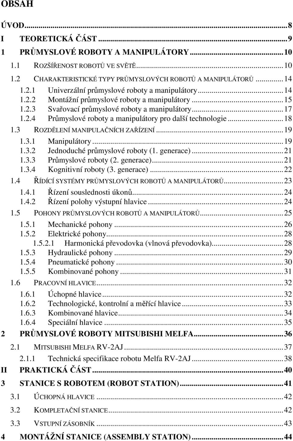 3 ROZDĚLENÍ MANIPULAČNÍCH ZAŘÍZENÍ...19 1.3.1 Manipulátory...19 1.3.2 Jednoduché průmyslové roboty (1. generace)...21 1.3.3 Průmyslové roboty (2. generace)...21 1.3.4 Kognitivní roboty (3. generace)...22 1.