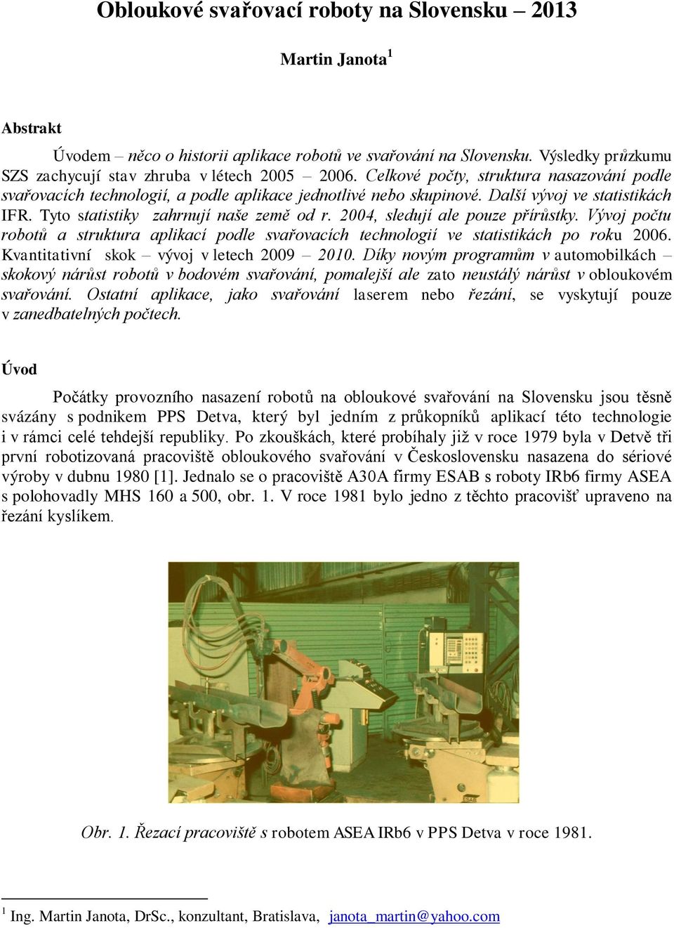 2004, sledují ale pouze přírůstky. Vývoj počtu robotů a struktura aplikací podle svařovacích technologií ve statistikách po roku 2006. Kvantitativní skok vývoj v letech 2009 2010.