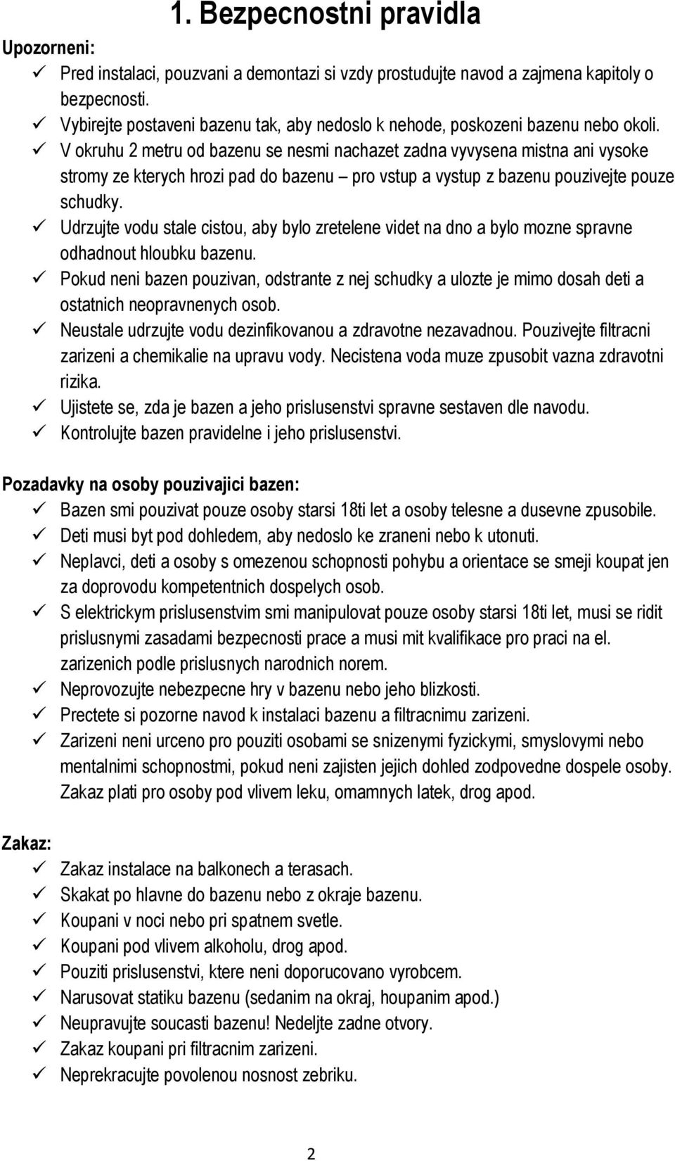 V okruhu 2 metru od bazenu se nesmi nachazet zadna vyvysena mistna ani vysoke stromy ze kterych hrozi pad do bazenu pro vstup a vystup z bazenu pouzivejte pouze schudky.