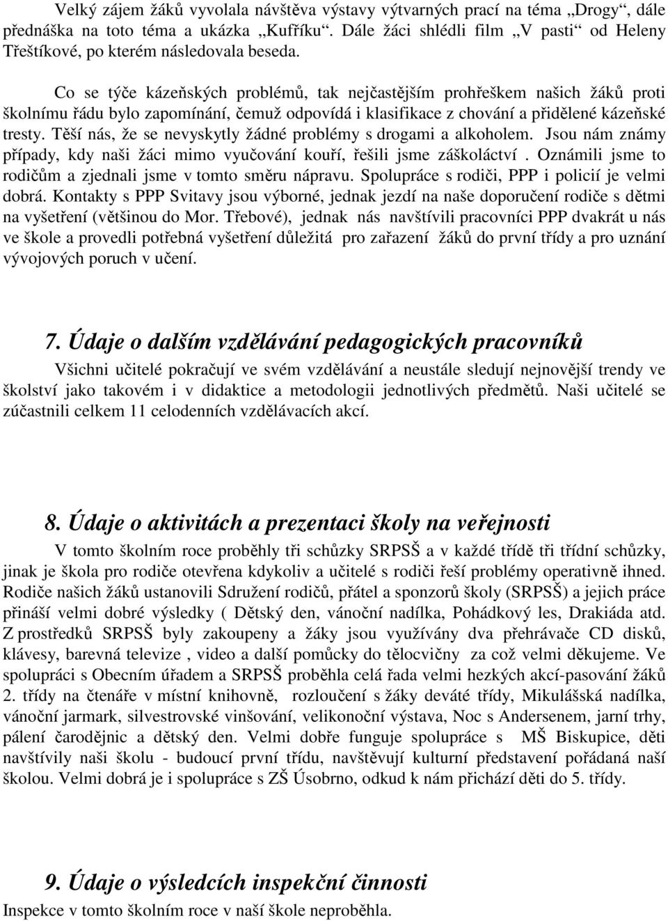 Co se týče kázeňských problémů, tak nejčastějším prohřeškem našich žáků proti školnímu řádu bylo zapomínání, čemuž odpovídá i klasifikace z chování a přidělené kázeňské tresty.