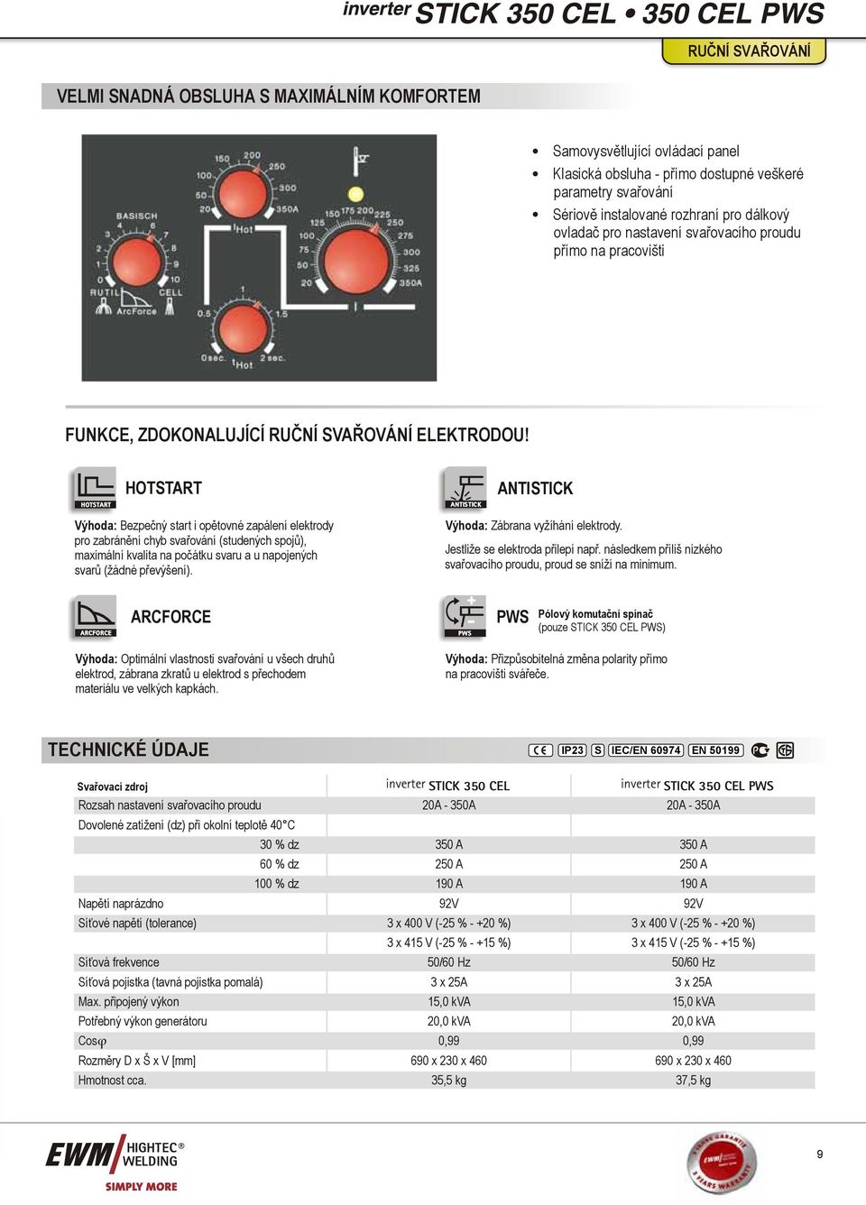 HOTSTART HOTSTART ANTISTICK ANTISTICK Výhoda: Bezpečný start i opětovné zapálení elektrody pro zabránění chyb svařování (studených spojů), maximální kvalita na počátku svaru a u napojených svarů