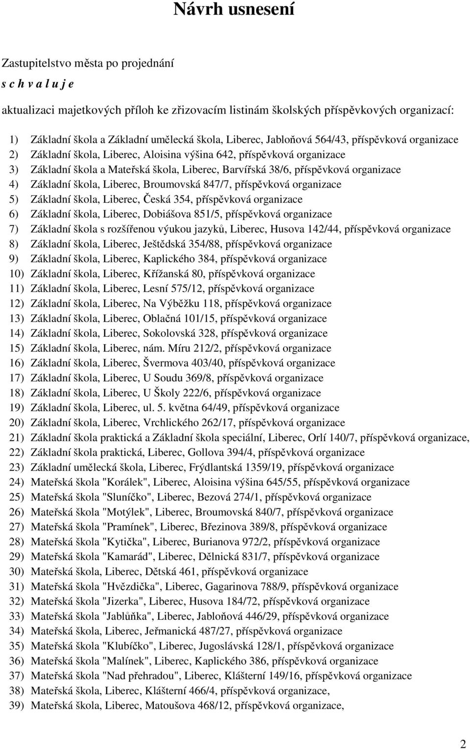 příspěvková organizace 4) Základní škola, Liberec, Broumovská 847/7, příspěvková organizace 5) Základní škola, Liberec, Česká 354, příspěvková organizace 6) Základní škola, Liberec, Dobiášova 851/5,