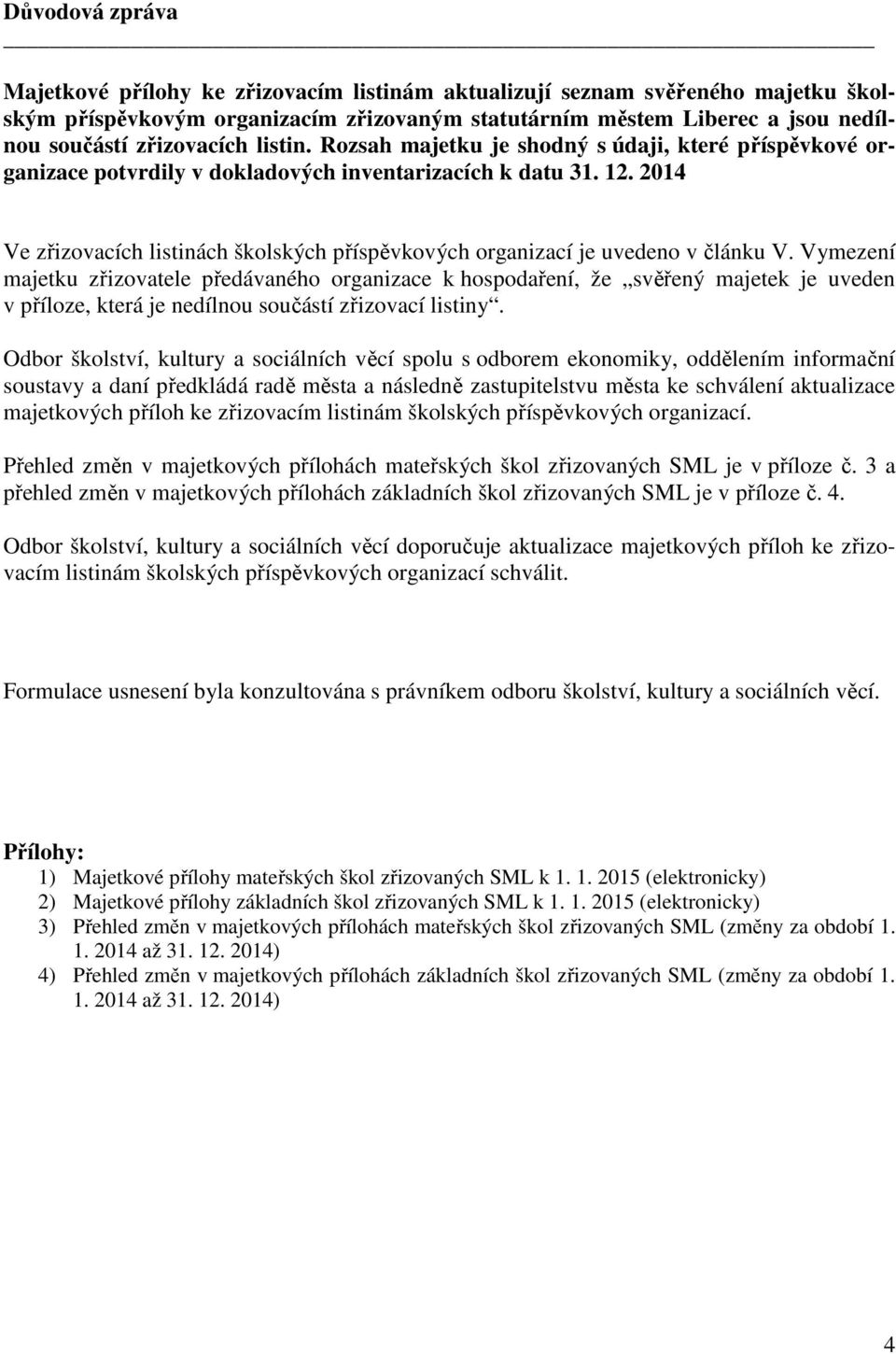 2014 Ve zřizovacích listinách školských příspěvkových organizací je uvedeno v článku V.