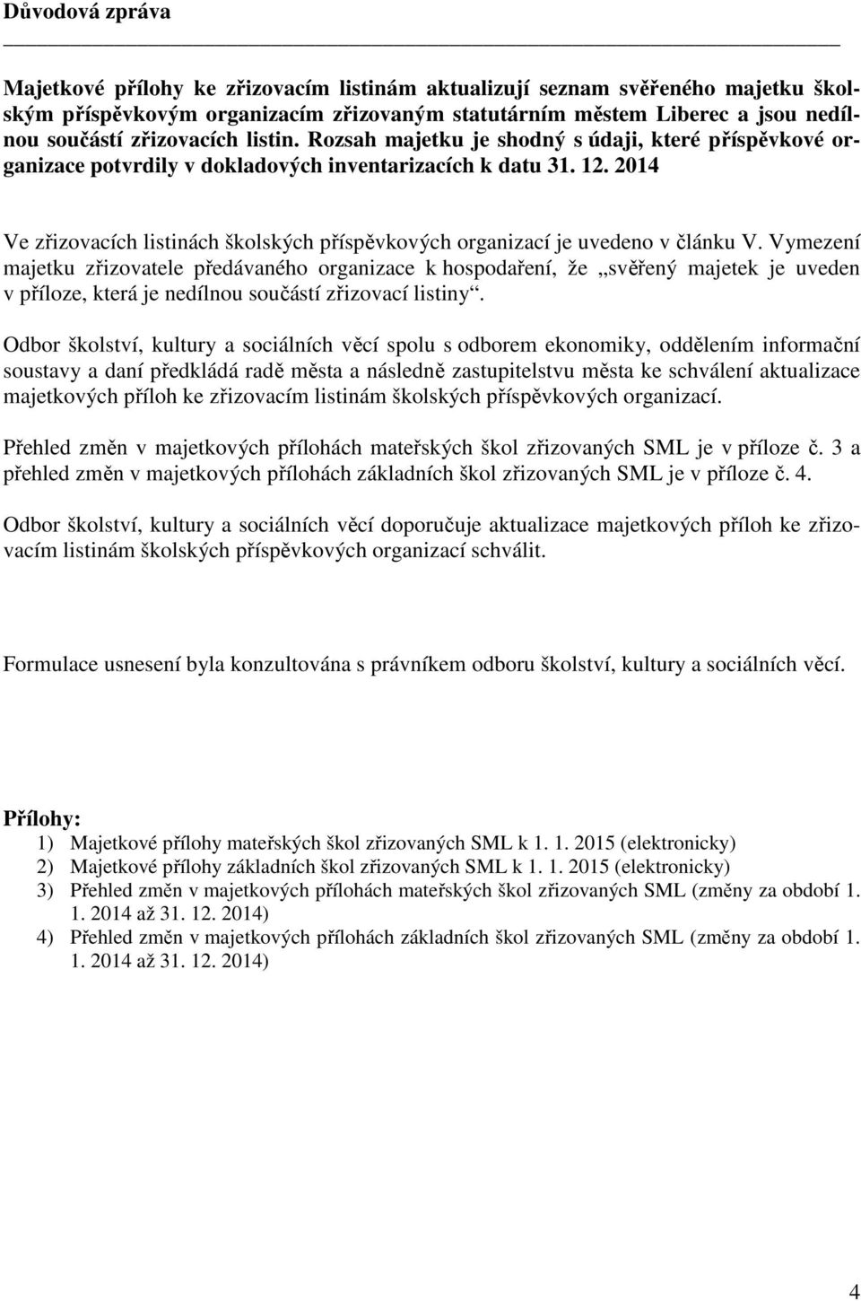 2014 Ve zřizovacích listinách školských příspěvkových organizací je uvedeno v článku V.