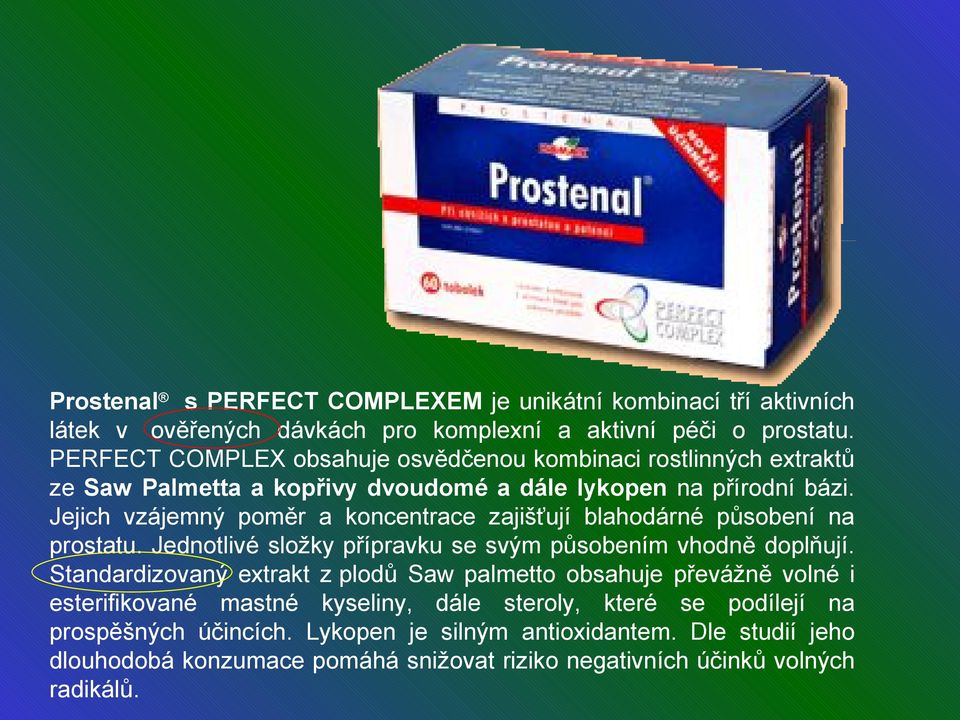 Jejich vzájemný poměr a koncentrace zajišťují blahodárné působení na prostatu. Jednotlivé složky přípravku se svým působením vhodně doplňují.