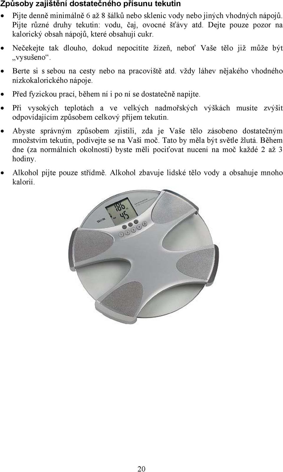 vždy láhev nějakého vhodného nízkokalorického nápoje. Před fyzickou prací, během ní i po ní se dostatečně napijte.