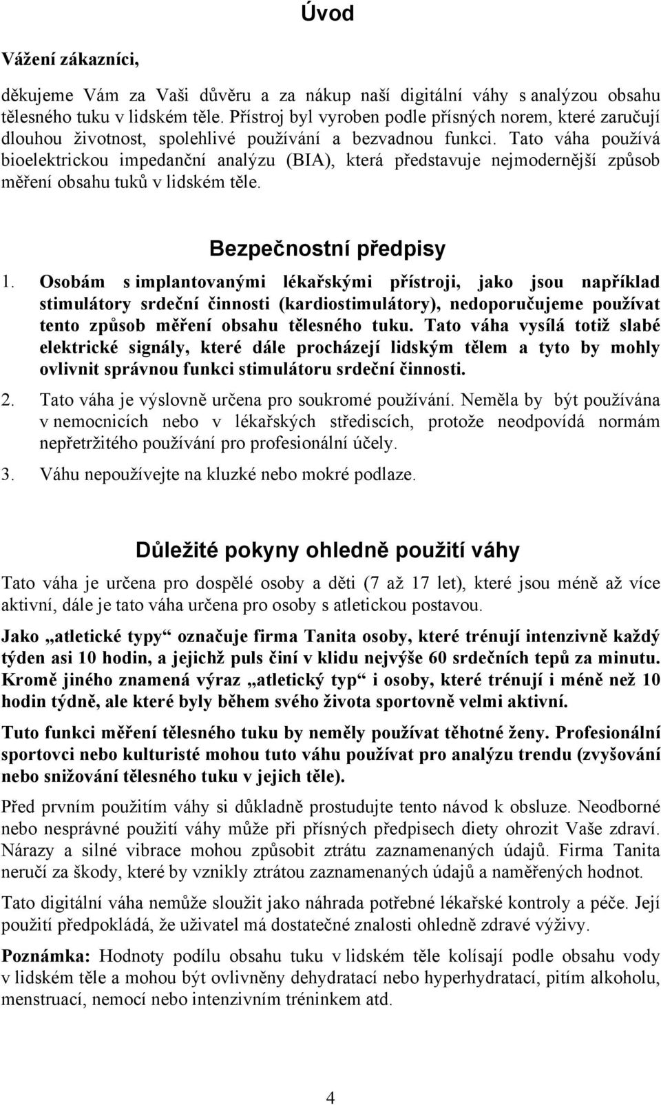 Tato váha používá bioelektrickou impedanční analýzu (BIA), která představuje nejmodernější způsob měření obsahu tuků v lidském těle. Bezpečnostní předpisy 1.