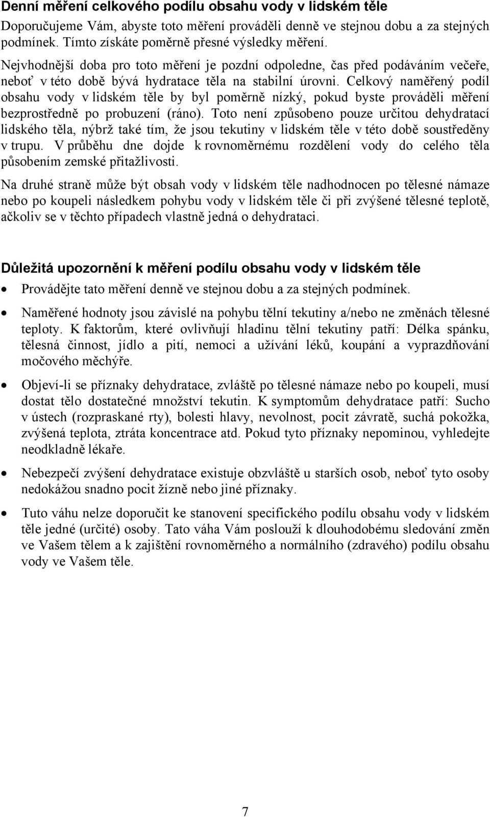 Celkový naměřený podíl obsahu vody v lidském těle by byl poměrně nízký, pokud byste prováděli měření bezprostředně po probuzení (ráno).