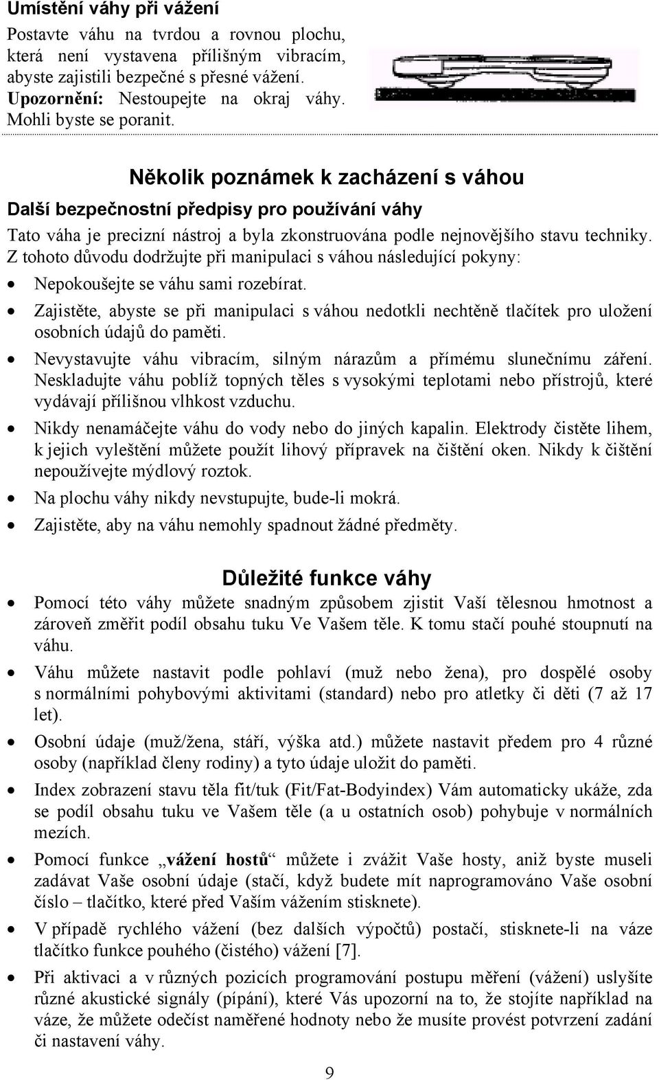 Z tohoto důvodu dodržujte při manipulaci s váhou následující pokyny: Nepokoušejte se váhu sami rozebírat.