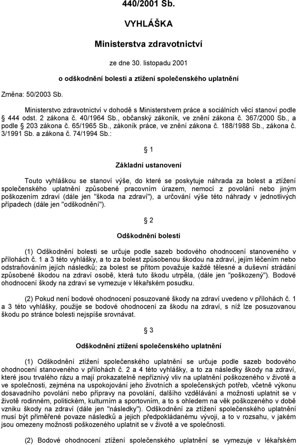 , občanský zákoník, ve znění zákona č. 367/2000 Sb., a podle 203 zákona č. 65/1965 Sb., zákoník práce, ve znění zákona č. 188/1988 Sb., zákona č. 3/1991 Sb. a zákona č. 74/1994 Sb.