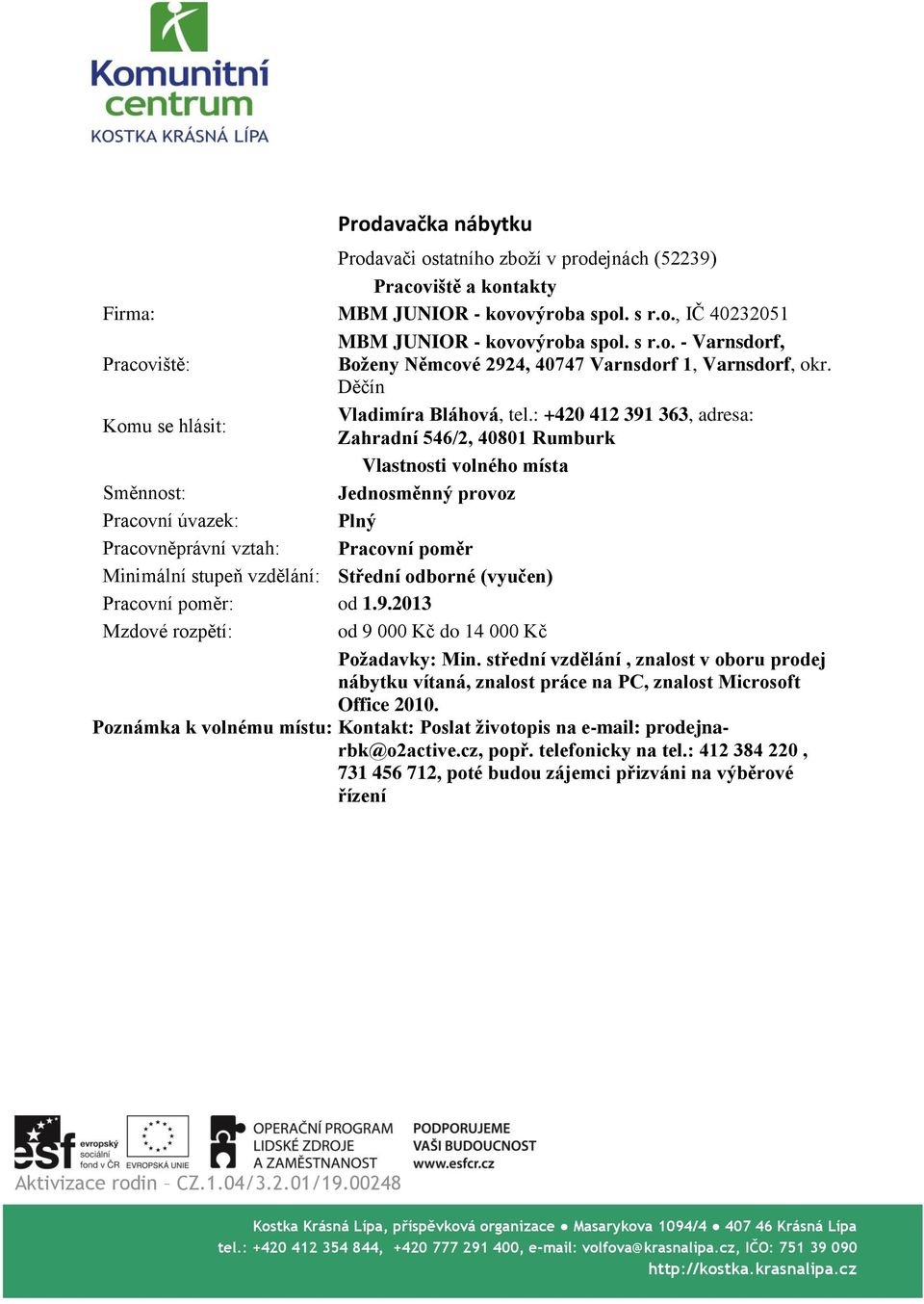 střední vzdělání, znalost v oboru prodej nábytku vítaná, znalost práce na PC, znalost Microsoft Office 2010.