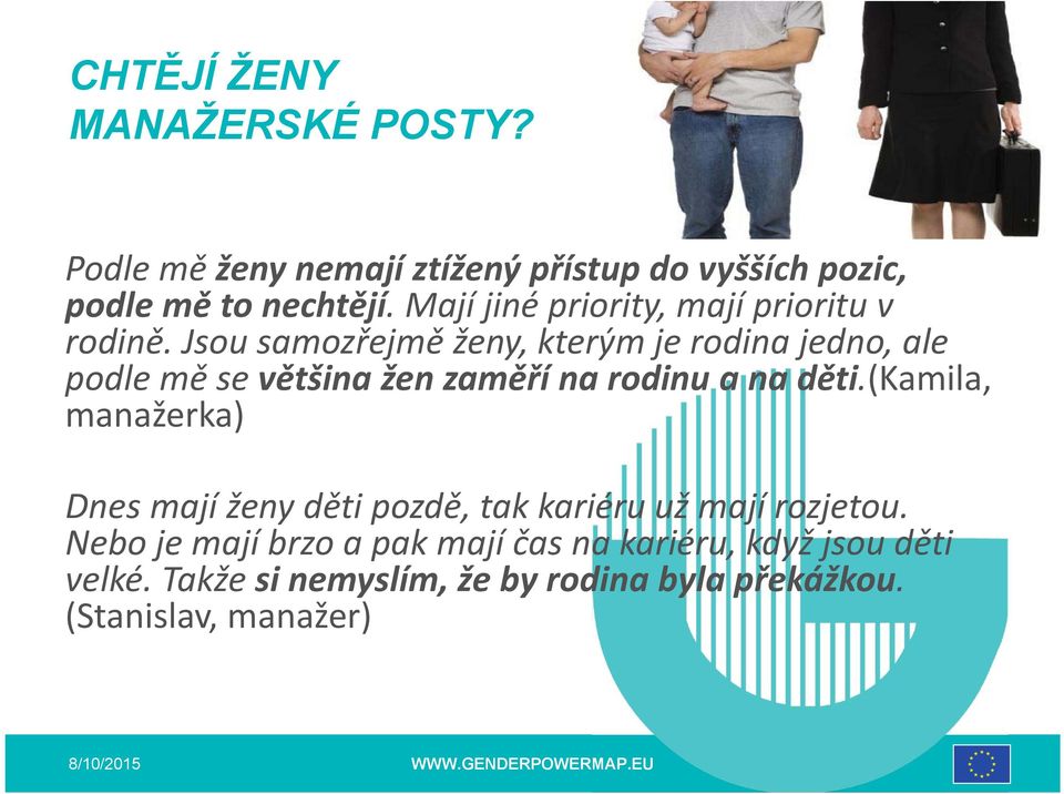 Jsou samozřejmě ženy, kterým je rodina jedno, ale podle mě se většina žen zaměří na rodinu a na děti.