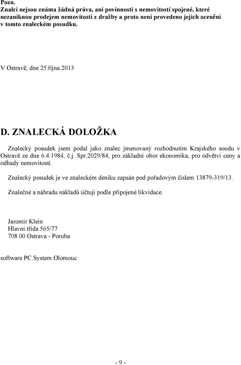 ZNALECKÁ DOLOŽKA Znalecký posudek jsem podal jako znalec jmenovaný rozhodnutím Krajského soudu v Ostravě ze dne 6.4.1984, č.j. Spr.