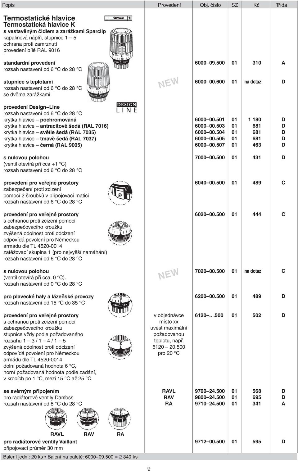 provedení rozsah nastavení od 6 C do 28 C stupnice s teplotami rozsah nastavení od 6 C do 28 C se dvěma zarážkami provedení Design Line rozsah nastavení od 6 C do 28 C krytka hlavice pochromovaná