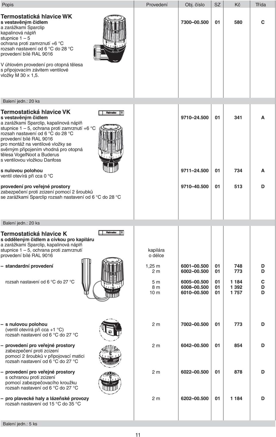 9016 7300 00.500 01 580 C V úhlovém provedení pro otopná tělesa s připojovacím závitem ventilové vložky M 30 1,5. Balení jedn.