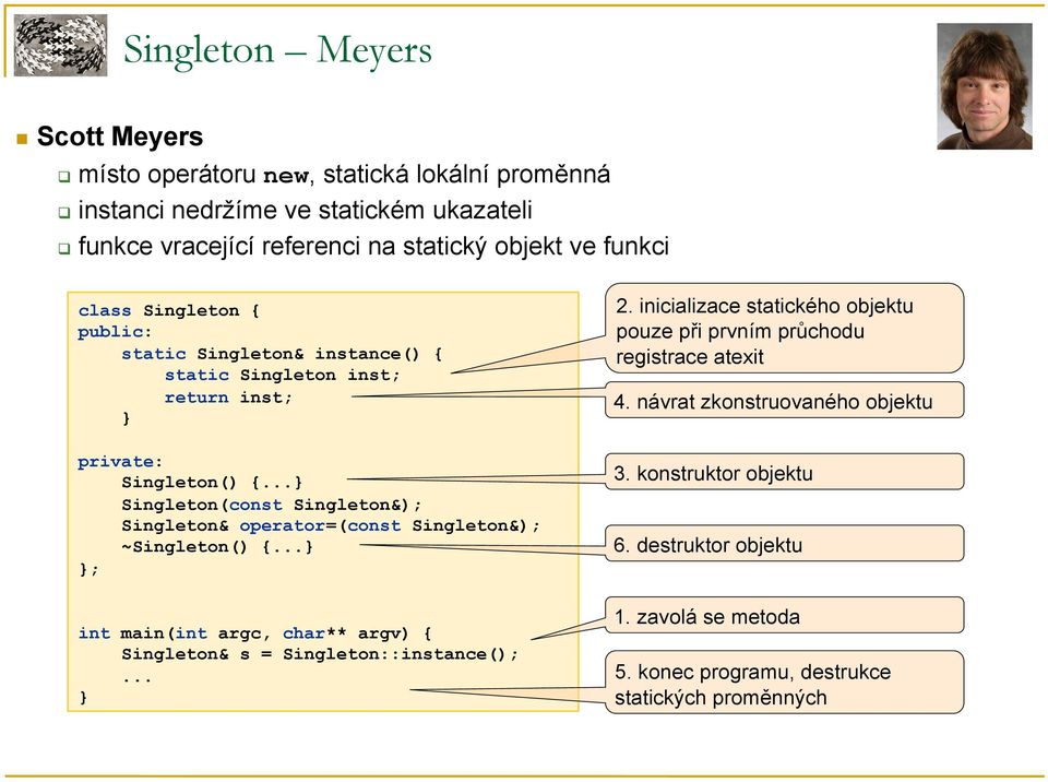 .. Singleton(const Singleton&); Singleton& operator=(const Singleton&); ~Singleton() {... ; 2.