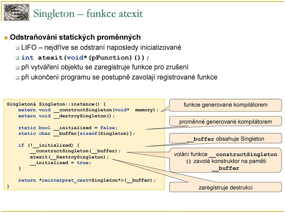bool initialized = false; static char buffer[sizeof(singleton)]; if (!