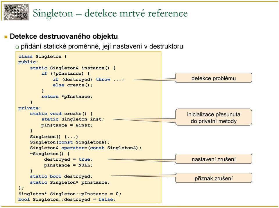 ..; else create(); return *pinstance; private: static void create() { static Singleton inst; pinstance = &inst; Singleton() {.
