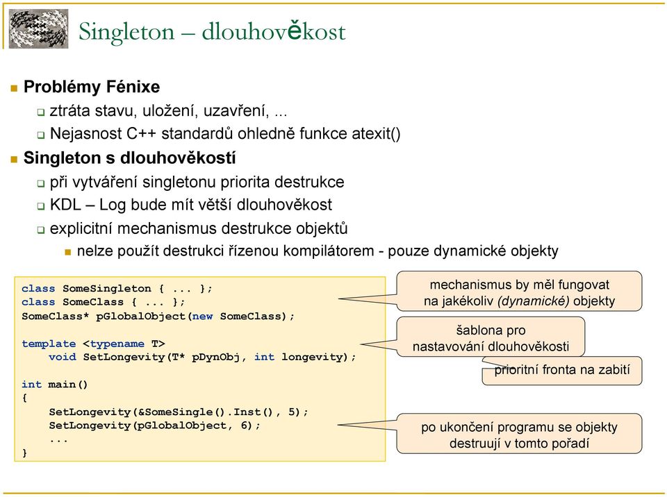 objektů nelze použít destrukci řízenou kompilátorem - pouze dynamické objekty class SomeSingleton {... ; class SomeClass {.