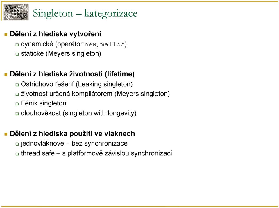 určená kompilátorem (Meyers singleton) Fénix singleton dlouhověkost (singleton with longevity) Dělení z