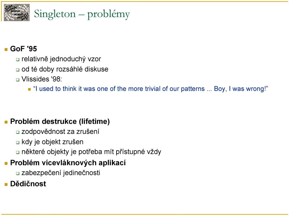Problém destrukce (lifetime) zodpovědnost za zrušení kdy je objekt zrušen některé objekty