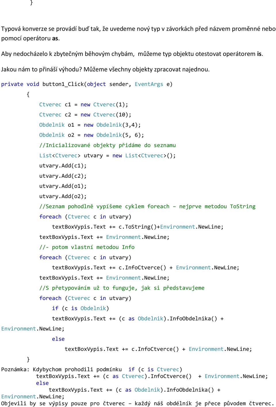 private void button1_click(object sender, EventArgs e) Ctverec c1 = new Ctverec(1); Ctverec c2 = new Ctverec(10); Obdelnik o1 = new Obdelnik(3,4); Obdelnik o2 = new Obdelnik(5, 6); //Inicializované