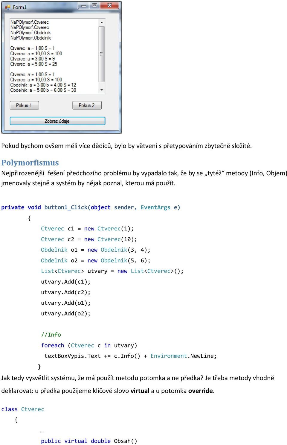 private void button1_click(object sender, EventArgs e) Ctverec c1 = new Ctverec(1); Ctverec c2 = new Ctverec(10); Obdelnik o1 = new Obdelnik(3, 4); Obdelnik o2 = new Obdelnik(5, 6); List<Ctverec>