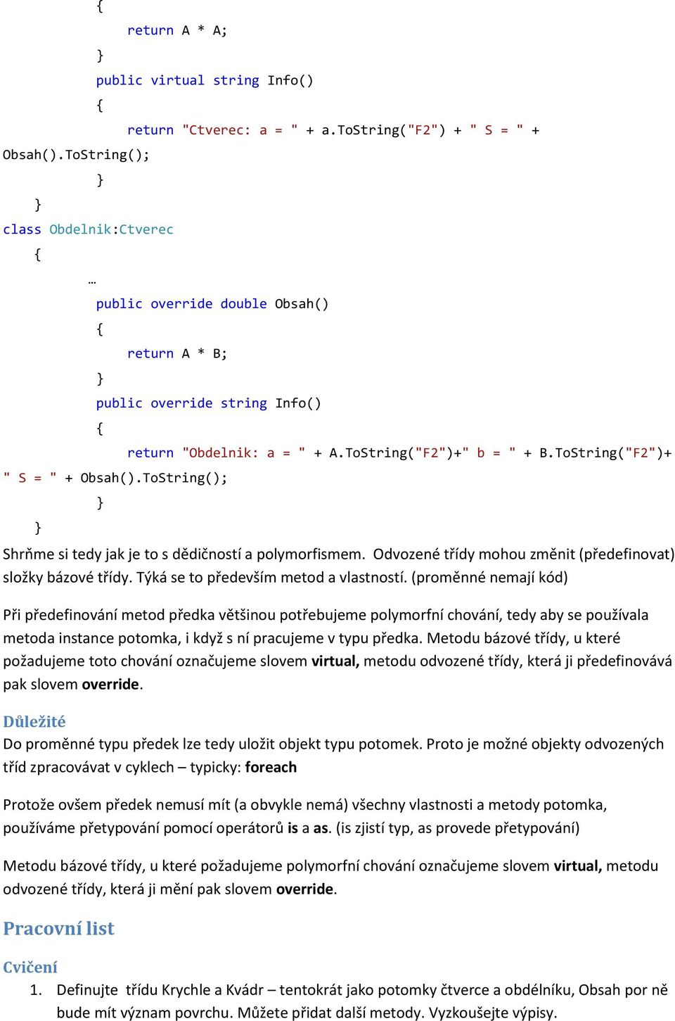 ToString("F2")+ Shrňme si tedy jak je to s dědičností a polymorfismem. Odvozené třídy mohou změnit (předefinovat) složky bázové třídy. Týká se to především metod a vlastností.