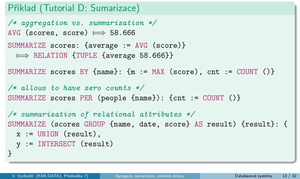 666}} SUMMARIZE scores BY {name}: {m := MAX (score), cnt := COUNT ()} /* allows to have zero counts */ SUMMARIZE scores PER (people {name}): {cnt