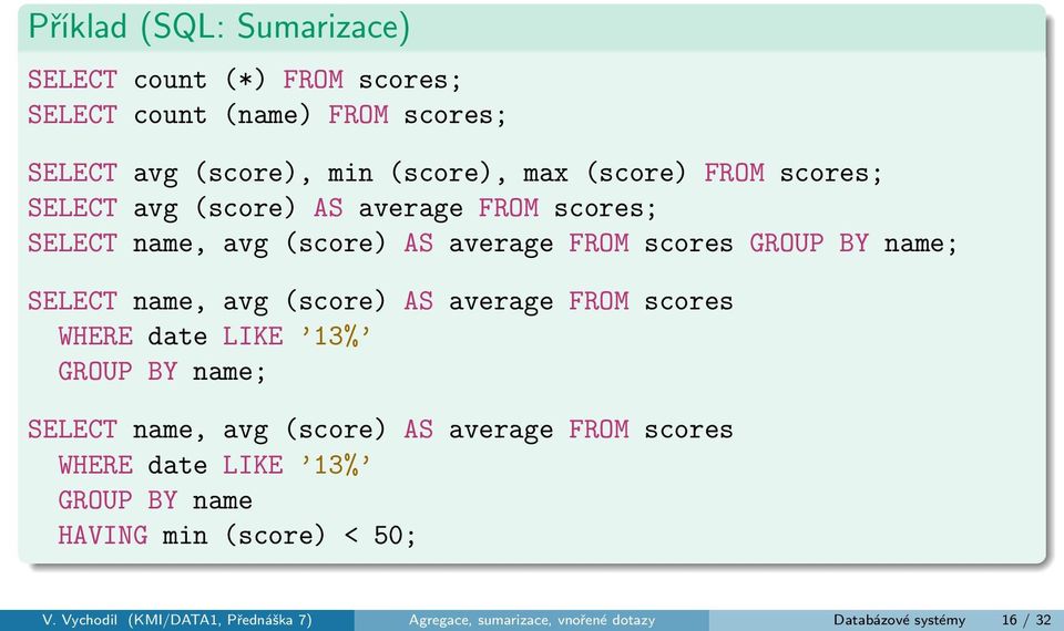 (score) AS average FROM scores WHERE date LIKE 13% GROUP BY name; SELECT name, avg (score) AS average FROM scores WHERE date LIKE 13%