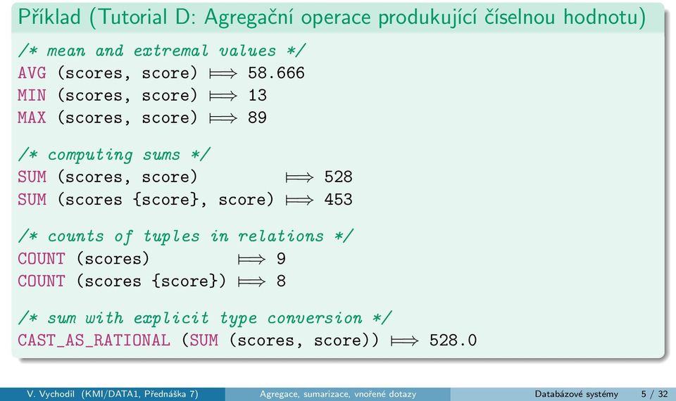 453 /* counts of tuples in relations */ COUNT (scores) = 9 COUNT (scores {score}) = 8 /* sum with explicit type conversion */