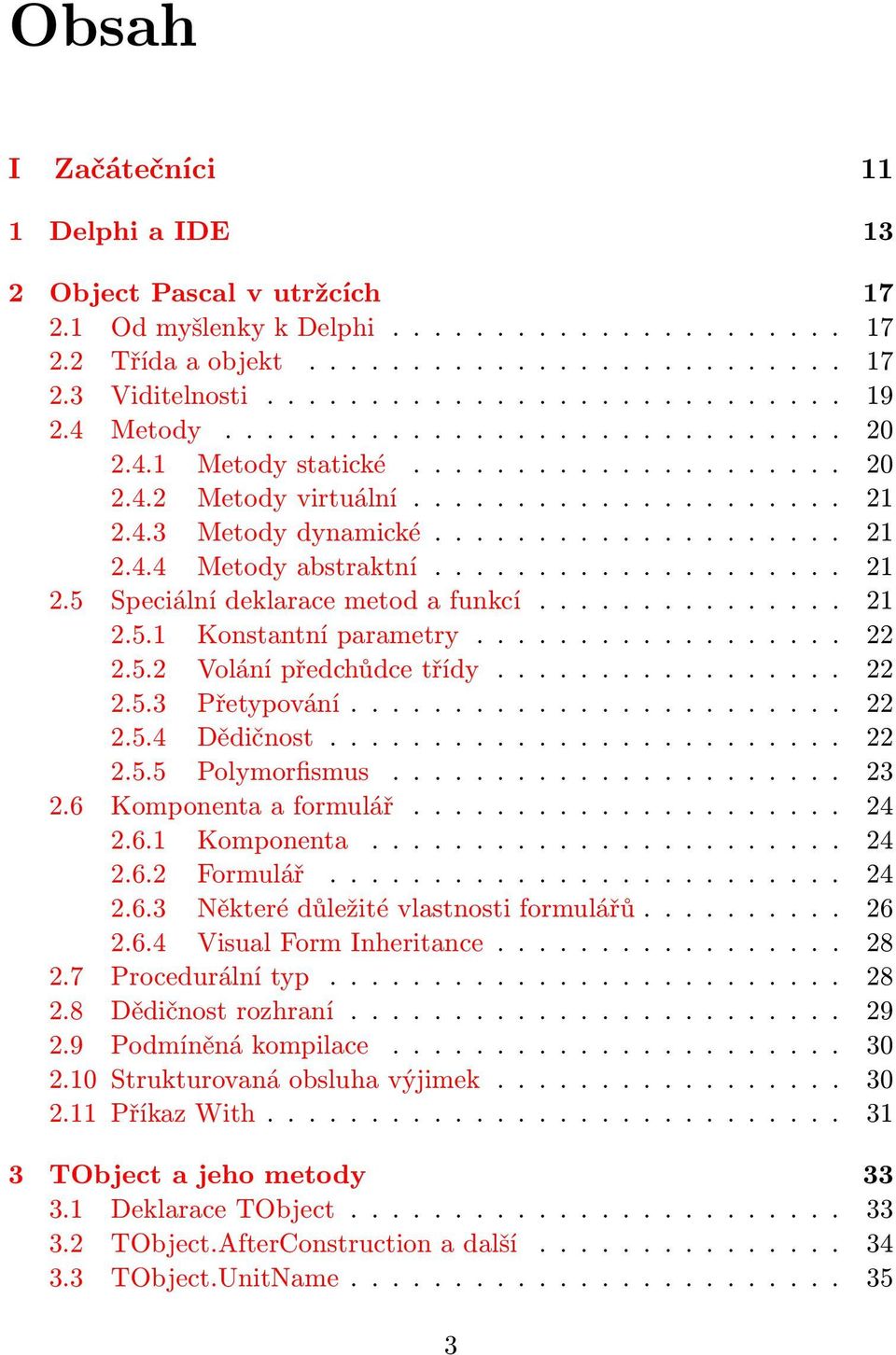 ................... 21 2.5 Speciální deklarace metod a funkcí............... 21 2.5.1 Konstantní parametry.................. 22 2.5.2 Volání předchůdce třídy................. 22 2.5.3 Přetypování.