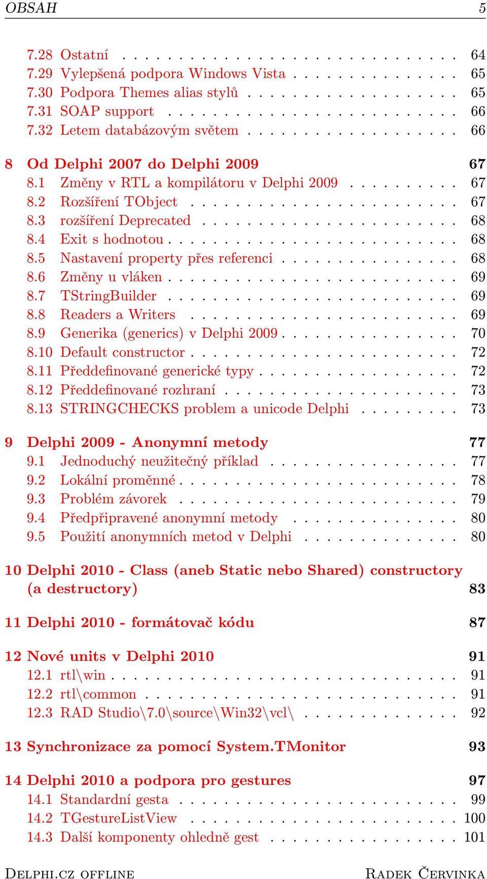 ...................... 68 8.4 Exit s hodnotou.......................... 68 8.5 Nastavení property přes referenci................ 68 8.6 Změny u vláken.......................... 69 8.7 TStringBuilder.